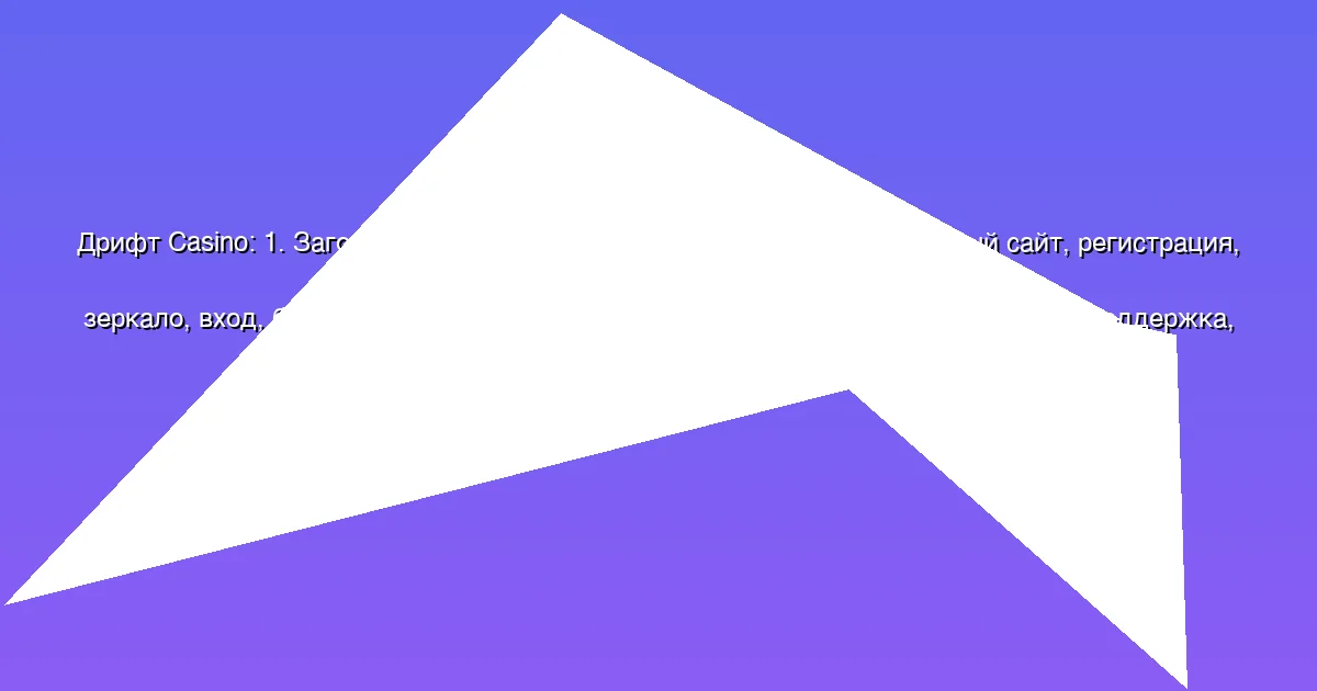 1. Заголовок: Онлайн казино Дрифт казино: официальный сайт, регистрация, зеркало, вход, бонусы, отзывы, вывод средств, верификация, история бонусов, поддержка, игры и т.д.